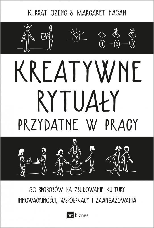 Kreatywne rytuały przydatne w pracy. 50 sposobów na zbudowanie kultury innowacyjności, współpracy i