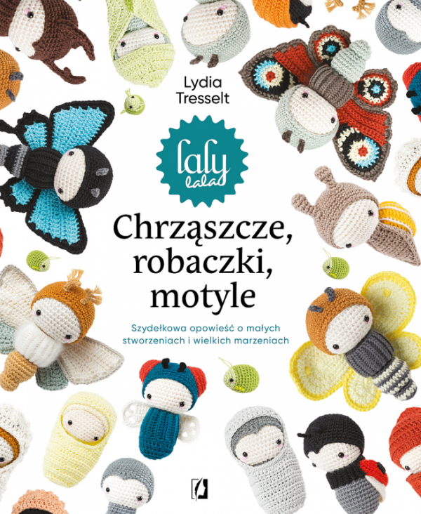 Chrząszcze, robaczki, motyle: Szydełkowa opowieść o małych stworzeniach i wielkich marzeniach