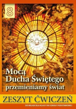 Religia. Szkoła podstawowa klasa 8. Mocą Ducha Świętego przemieniamy świat. Ćwiczenia