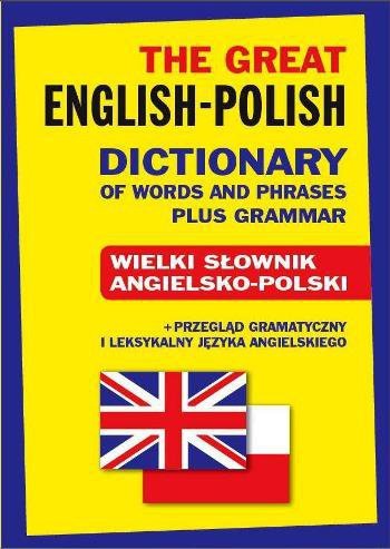 The Great English-Polish Dictionary of Words and Phrases plus Grammar. Wielki słownik angielsko-pols