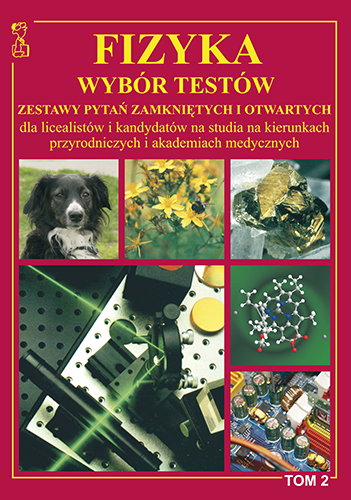 Fizyka. Wybór testów. Zestawy pytań zamkniętych i otwartych dla licealistów i kandydatów na studia