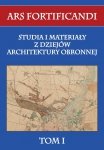 Ars fortificandi. Studia i materiały z dziejów architektury obronnej tom I