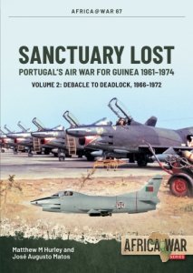 Sanctuary Lost Vol. 2: Portugal’s Air War for Guinea, 1961-1974. Debacle to Deadlock, 1966-1972