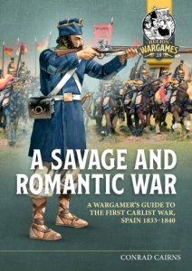 A Savage and Romantic War: A Wargamer's Guide to the First Carlist War Spain 1833-1840