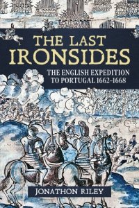 THE LAST IRONSIDES. The English Expedition to Portugal 1662-1668