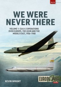 We Were Never There Vol. 1: CIA U-2 Operations over Europe, USSR, and the Middle East, 1956-1960