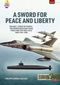 A Sword for Peace and Liberty Volume 1: Force de frappe - The French Nuclear Strike Force and the First Cold War 1945-1990