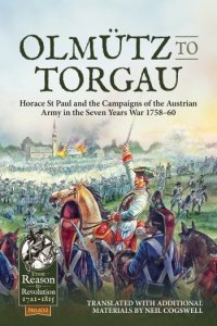 OLMÜTZ TO TORGAU. Horace St Paul and the Campaigns of the Austrian Army in the Seven Years War 1758-60 