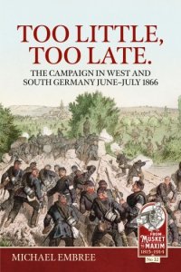 TOO LITTLE TOO LATE The Campaign in West and South Germany June-July 1866