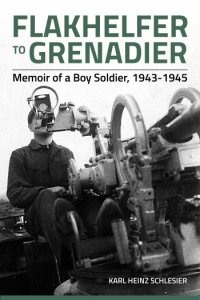Flakhelfer to Grenadier: Memoir of a Boy Soldier 1943-1945