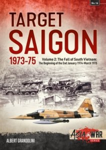 Target Saigon 1973-75 Vol. 2: The Fall of South Vietnam The Beginning of the End January 1974-March 1975