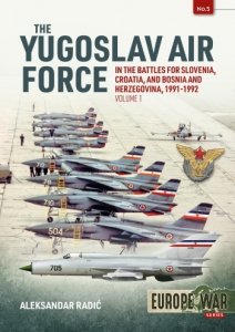 The Yugoslav Air Force in the Battles for Slovenia Croatia and Bosnia & Herzegovina 1991-1992 Vol. 1