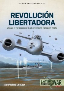 Revolución Libertadora Vol. 2: The 1955 Coup that Overthrew President Perón