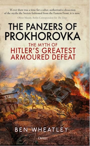 The Panzers of Prokhorovka. The Myth of Hitler’s Greatest Armoured Defeat