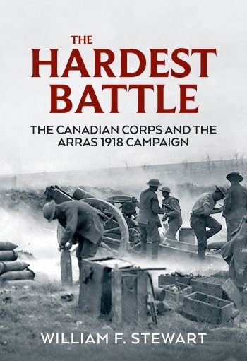 THE HARDEST BATTLE. The Canadian Corps and the Arras 1918 Campaign