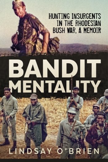 BANDIT MENTALITY - Hunting Insurgents in the Rhodesian Bush War, a Memoir