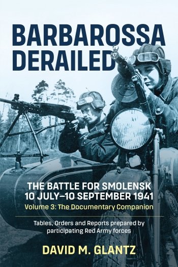 BARBAROSSA DERAILED THE BATTLE FOR SMOLENSK 10 JULY-10 SEPTEMBER 1941 VOLUME 3