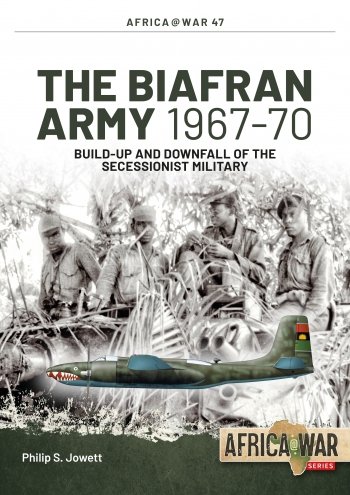 The Biafran Army 1967-70: Build-up and Downfall of the Secessionist Military