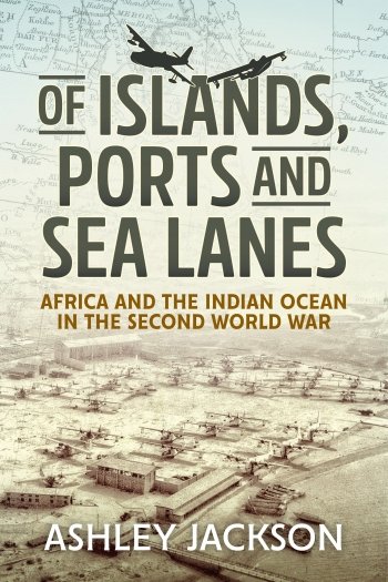Of Islands, Ports and Sea Lanes: Africa and the Indian Ocean in the Second World War