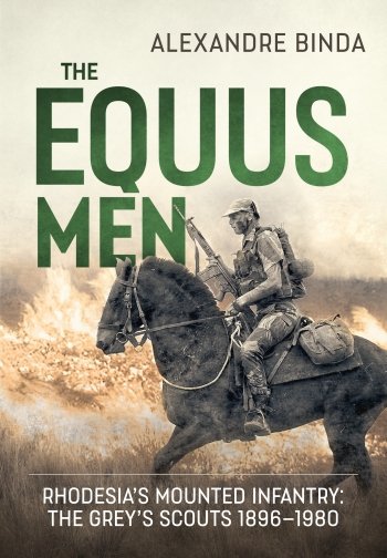 The Equus Men: Rhodesia's Mounted Infantry: the Grey's Scouts 1896-1980