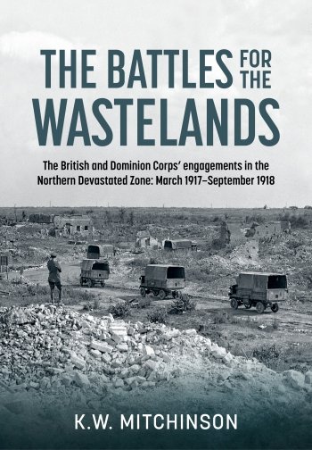 The Battle of the Wastelands: The British and Dominion Corps' engagements in the Northern Devastated Zone: March 1917-September 1918