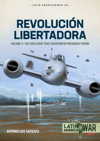 Revolución Libertadora Vol. 2: The 1955 Coup that Overthrew President Perón