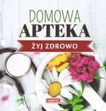 Domowa apteka. Żyj zdrowo