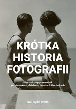 Krótka historia fotografii Kieszonkowy przewodnik po kierunkach, dziełach, tematach i technikach