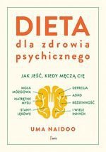 Dieta dla zdrowia psychicznego. Jak jeść, kiedy męczą cię mgła mózgowa, natrętne myśli, depresja, ADHD, stany lękowe, bezsenność i wiele innych