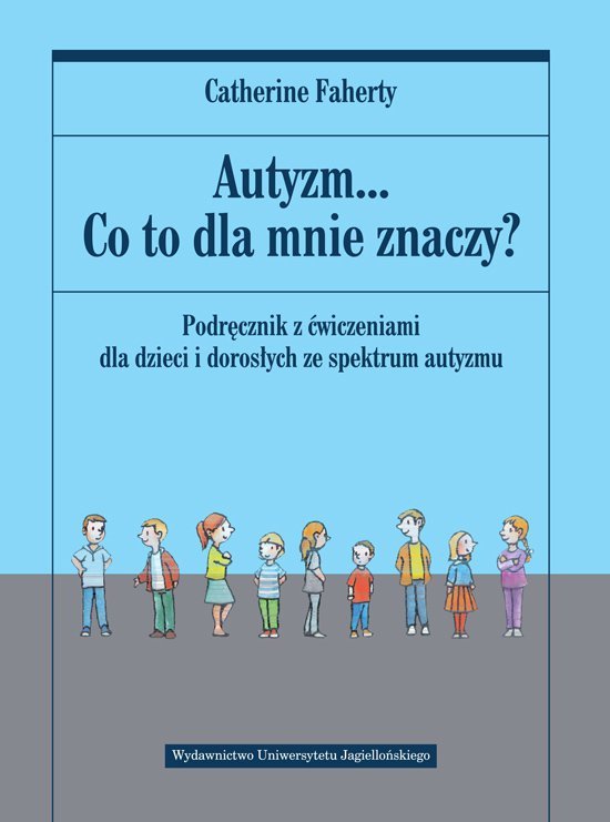 Autyzm... Co to dla mnie znaczy? Podręcznik z ćwiczeniami dla dzieci i dorosłych ze spektrum autyzmu
