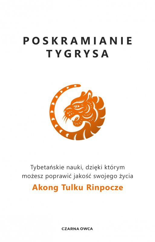 Poskramianie tygrysa. Tybetańskie nauki, dzięki którym możesz poprawić jakość swojego życia