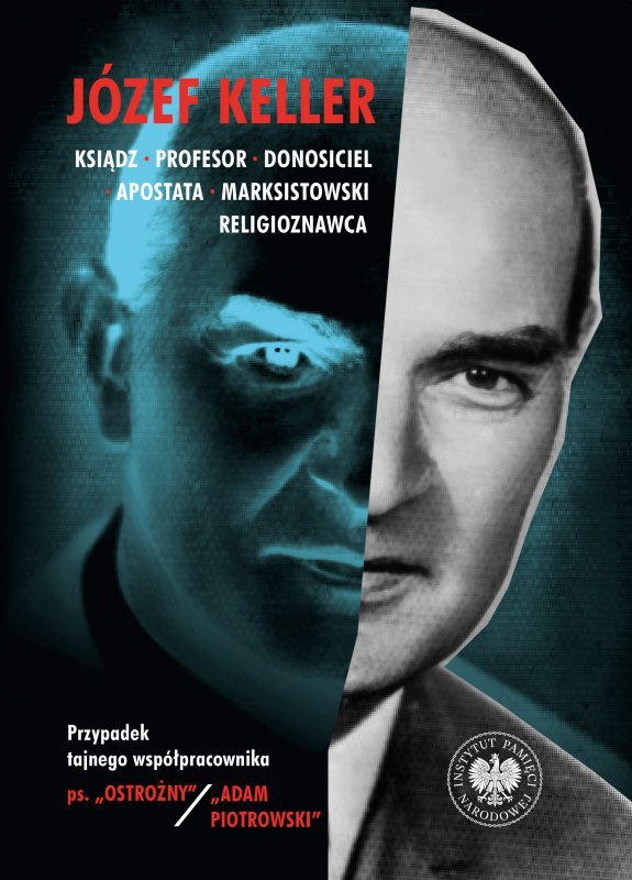 Józef Keller, ksiądz, profesor, donosiciel, apostata, marksistowski religioznawca. Przypadek tajnego współpracownika ps. „Ostrożny” / „Adam Piotrowski”