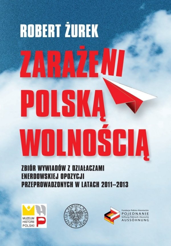 Zarażeni polską wolnością. Zbiór wywiadów z działaczami enerdowskiej opozycji przeprowadzonych w latach 2011-2013