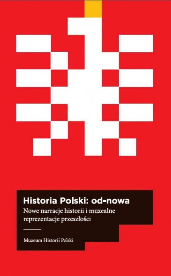 Historia Polski od-nowa. Nowe narracje historii i muzealne reprezentacje przeszłości