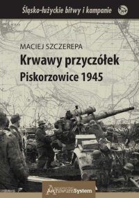 Krwawy przyczółek Piskorzowice 1945 