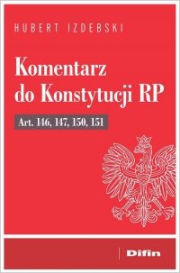 Komentarz do Konstytucji RP art. 146, 147, 150, 151 