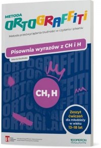 Ortograffiti Pisownia wyrazów z CH i H Zeszyt ćwiczeń dla młodzieży w wieku 13-18 lat 