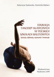 Edukacja tancerzy klasycznych w polskich szkołach baletowych. Sytuacja, dylematy, wyzwania i innowacje
