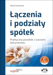 Łączenia i podziały spółek Praktyczny poradnik z wzorami dokumentów (z suplementem elektronicznym)