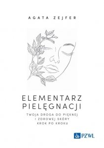 Elementarz pielęgnacji. Twoja droga do pięknej i zdrowej skóry krok po kroku 
