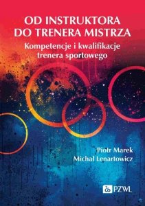 Od instruktora do trenera mistrza. Kompetencje i kwalifikacje trenera sportowego