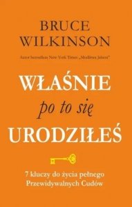 Właśnie po to się urodziłeś. 7 kluczy do życia pełnego Przewidywalnych  Cudów