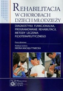 Rehabilitacja w chorobach dzieci i młodzieży Diagnostyka funkcjonalna, programowanie rehabilitacji, metody leczenia fizjoterapeu