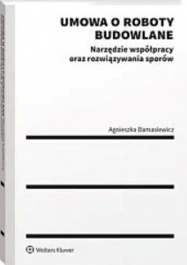 Umowa o roboty budowlane Narzędzie współpracy oraz rozwiązywania sporów