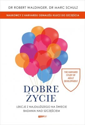 Dobre życie Lekcje z najdłuższego na świecie badania nad szczęściem