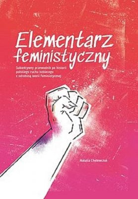 Elementarz feministyczny Subiektywny przewodnik po historii polskiego ruchu kobiecego z odrobiną te
