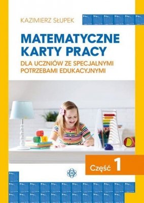 Matematyczne karty pracy dla uczniów ze specjalnymi potrzebami edukacyjnymi. Część 1