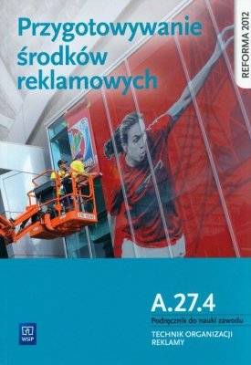 Przygotowanie środków reklamowych. Kwalifikacja A.27.4. Podręcznik do nauki zawodu technik organizacji reklamy