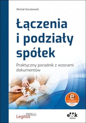 Łączenia i podziały spółek Praktyczny poradnik z wzorami dokumentów (z suplementem elektronicznym)