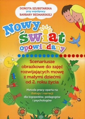 Nowy świat opowiadany Scenariusze obrazkowe do zajęć rozwijających mowę z małymi dziećmi od 2 roku życia